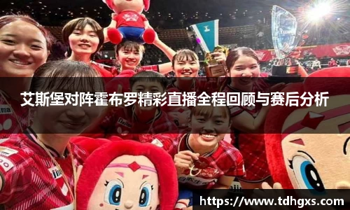 艾斯堡对阵霍布罗精彩直播全程回顾与赛后分析