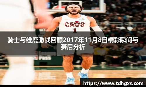 骑士与雄鹿激战回顾2017年11月8日精彩瞬间与赛后分析
